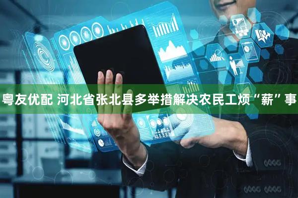 粤友优配 河北省张北县多举措解决农民工烦“薪”事