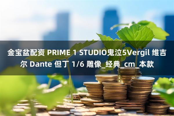 金宝盆配资 PRIME 1 STUDIO鬼泣5Vergil 维吉尔 Dante 但丁 1/6 雕像_经典_cm_本款