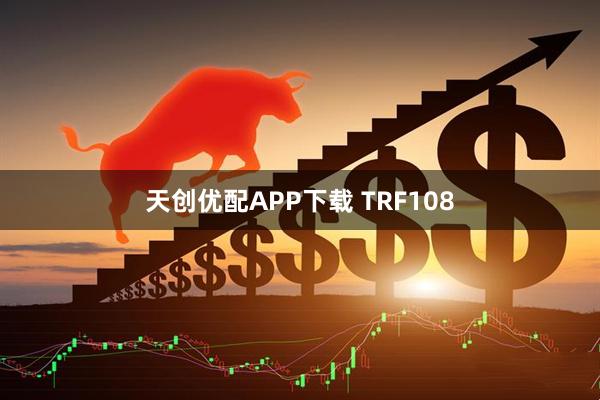天创优配APP下载 TRF108